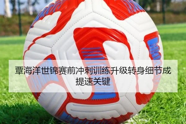 覃海洋世锦赛前冲刺训练升级转身细节成提速关键